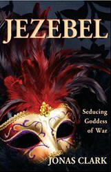 <br> JEZEBEL: SEDUCING GODDESS OF WAR - JONAS CLARK